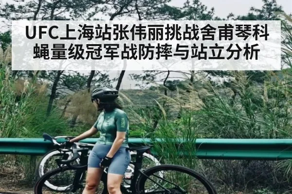 UFC上海站张伟丽挑战舍甫琴科蝇量级冠军战防摔与站立分析